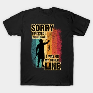 Sorry I Missed Your Call I Was On My Other Line - Fishing T-Shirt